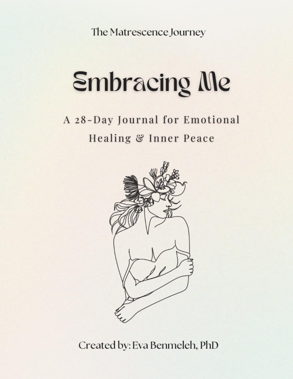 Embracing Me: A 28-Day Journal for Emotional Healing & Inner Peace (The Matrescence Journal Series) Embracing Me: A 28-Day Journal for Emotional Healing & Inner Peace (The Matrescence Journal Series)
